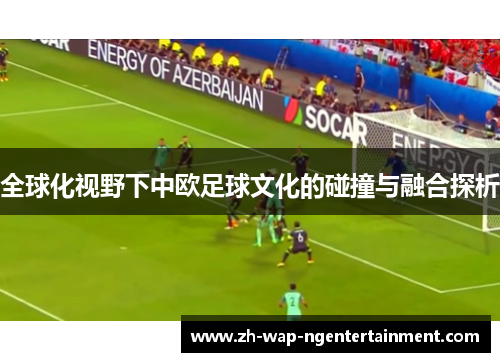 全球化视野下中欧足球文化的碰撞与融合探析