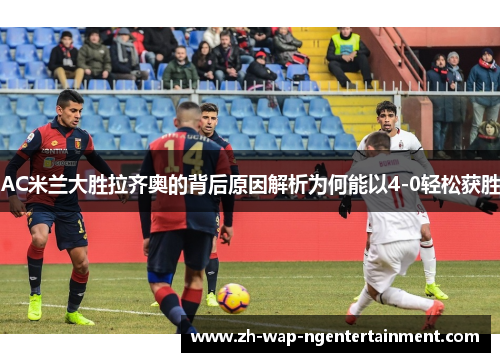 AC米兰大胜拉齐奥的背后原因解析为何能以4-0轻松获胜