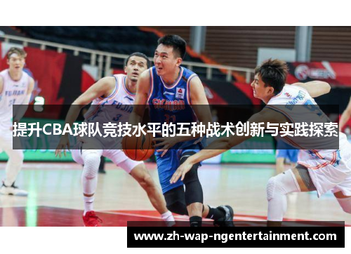 提升CBA球队竞技水平的五种战术创新与实践探索