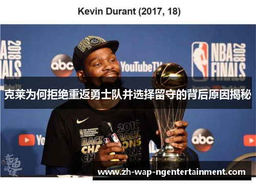 克莱为何拒绝重返勇士队并选择留守的背后原因揭秘