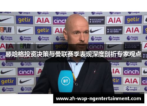 滕哈格投资决策与曼联赛季表现深度剖析专家观点