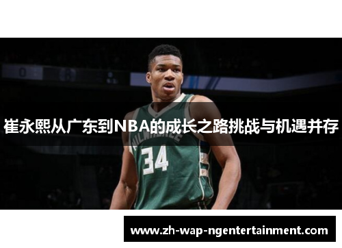 崔永熙从广东到NBA的成长之路挑战与机遇并存