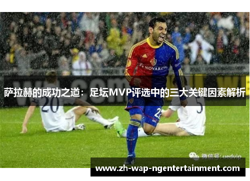 萨拉赫的成功之道：足坛MVP评选中的三大关键因素解析
