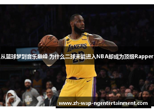 从篮球梦到音乐巅峰 为什么二球未能进入NBA却成为顶级Rapper