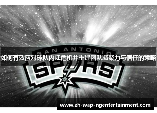 如何有效应对球队内讧危机并重建团队凝聚力与信任的策略