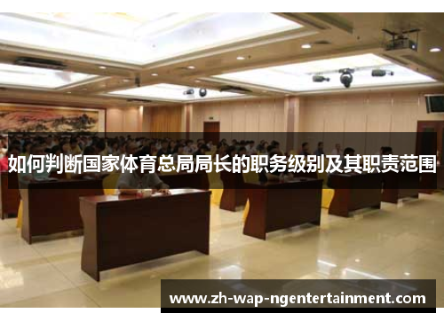 如何判断国家体育总局局长的职务级别及其职责范围