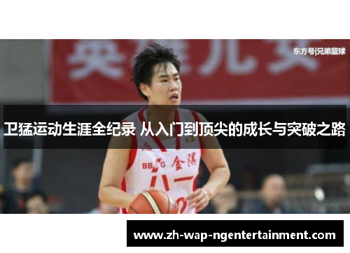 卫猛运动生涯全纪录 从入门到顶尖的成长与突破之路