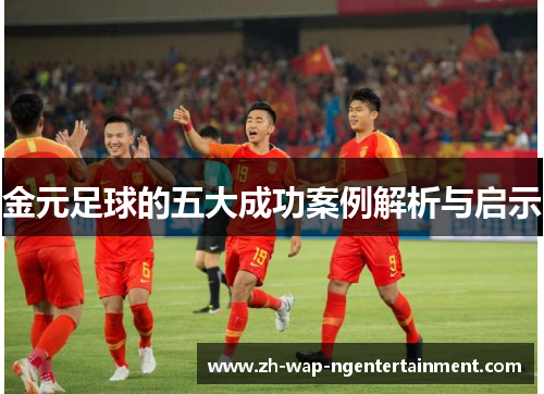 金元足球的五大成功案例解析与启示