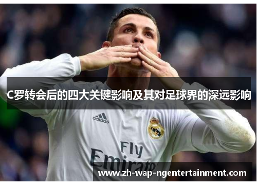 C罗转会后的四大关键影响及其对足球界的深远影响