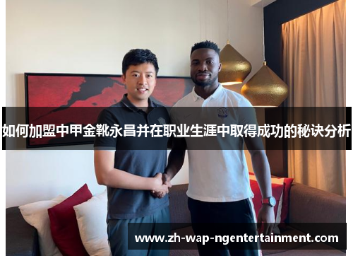 如何加盟中甲金靴永昌并在职业生涯中取得成功的秘诀分析