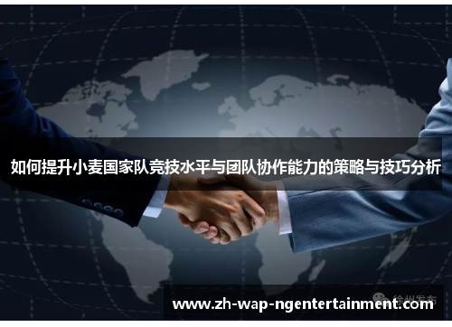 如何提升小麦国家队竞技水平与团队协作能力的策略与技巧分析