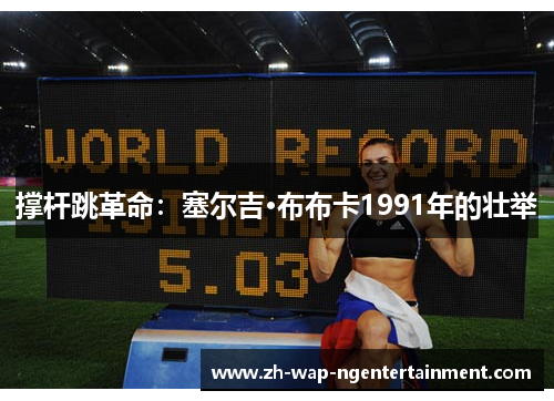 撑杆跳革命：塞尔吉·布布卡1991年的壮举