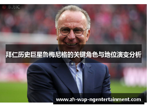 拜仁历史巨星鲁梅尼格的关键角色与地位演变分析