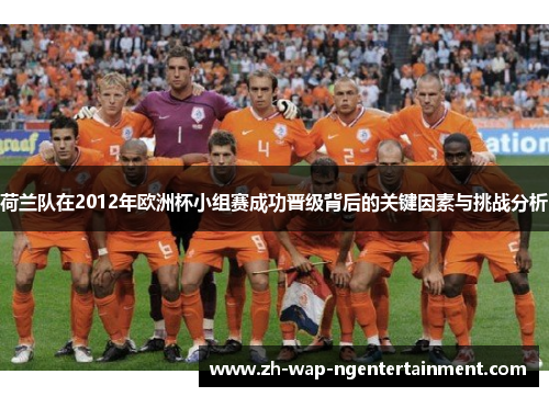 荷兰队在2012年欧洲杯小组赛成功晋级背后的关键因素与挑战分析