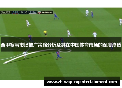 西甲赛事市场推广策略分析及其在中国体育市场的深度渗透