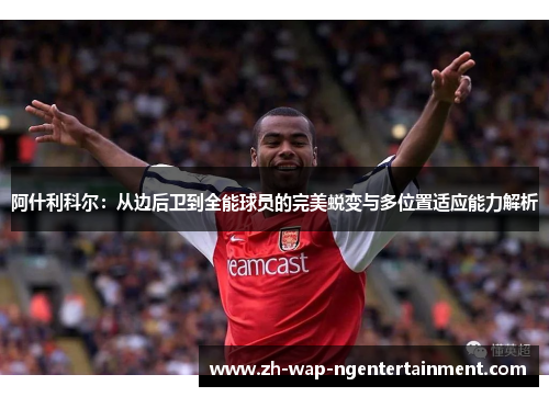 阿什利科尔：从边后卫到全能球员的完美蜕变与多位置适应能力解析