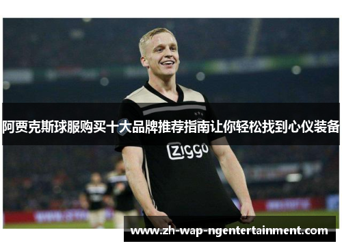 阿贾克斯球服购买十大品牌推荐指南让你轻松找到心仪装备